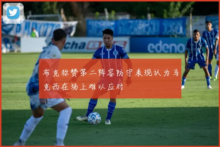 布克称赞第二阵容防守表现认为马克西在场上难以应对